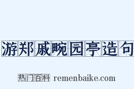 游郑戚畹园亭造句是什么意思的图片